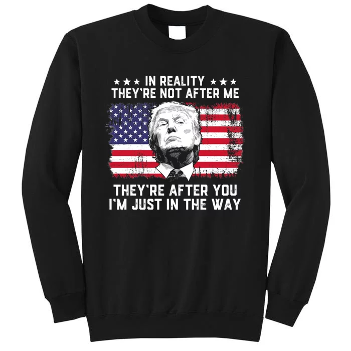 In Reality Theyre Not After Me Theyre After You Trump Tee Tall Sweatshirt