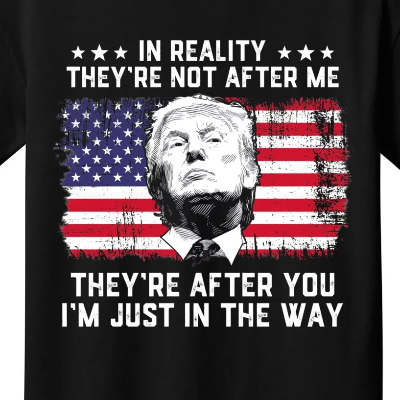 In Reality Theyre Not After Me Theyre After You Trump Tee Kids T-Shirt