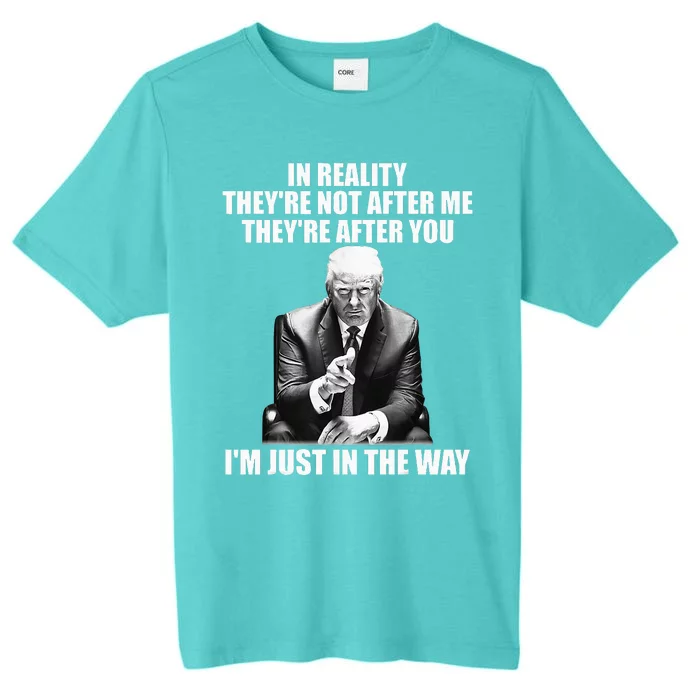 In Reality Theyre Not After Me Theyre After You ChromaSoft Performance T-Shirt