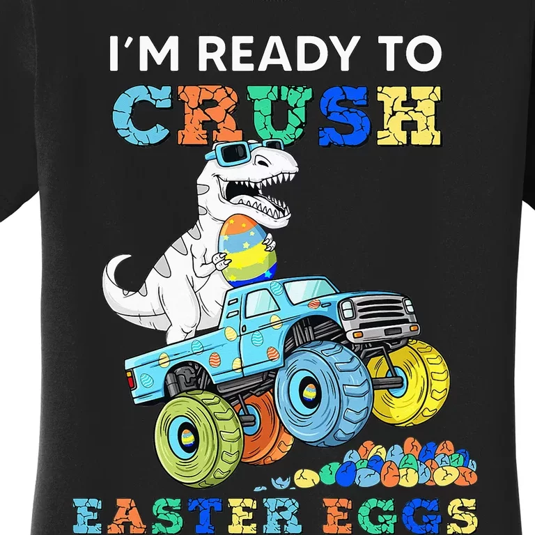 Im Ready To Crush Easter Eggs Monster Truck T Rex Dino Women's T-Shirt