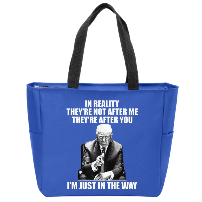 In Reality TheyRe Not After Me TheyRe After You Trump 2024 Zip Tote Bag