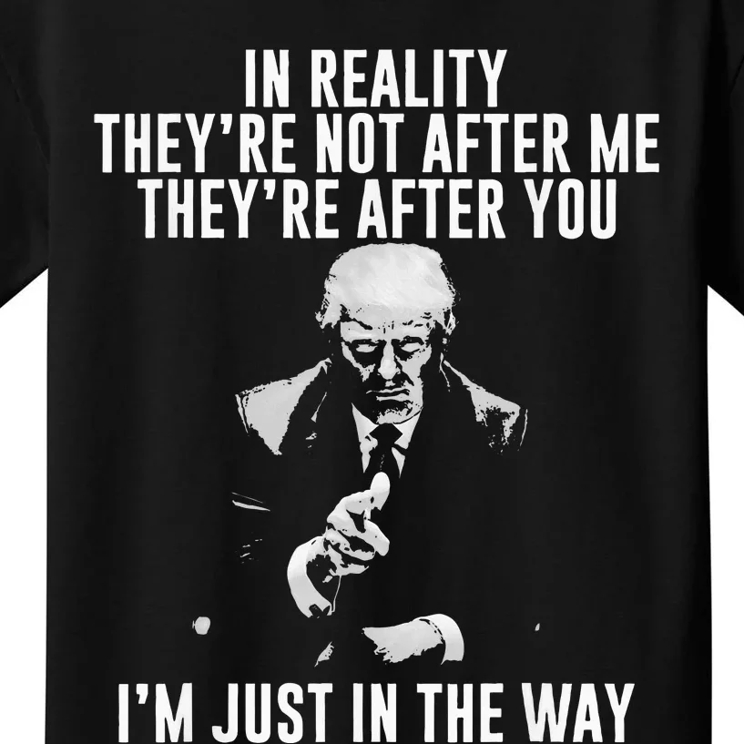 In Reality TheyRe Not After Me TheyRe After You. Trump Kids T-Shirt