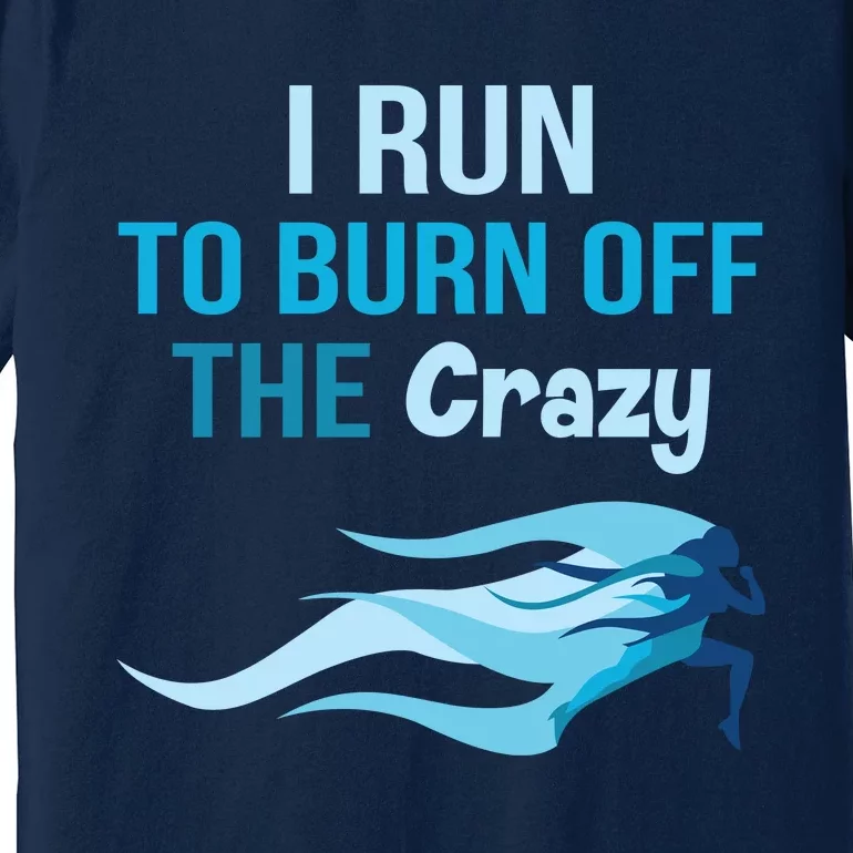 I Run To Burn Off The Crazy Funny Premium T-Shirt