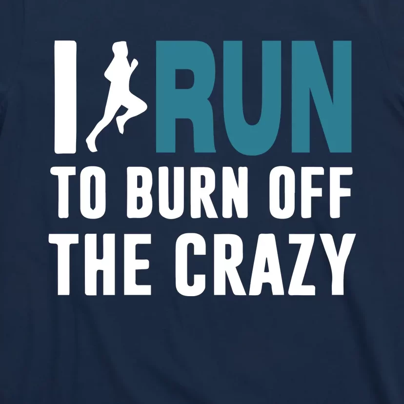 I Run To Burn Off The CRAZY T-Shirt