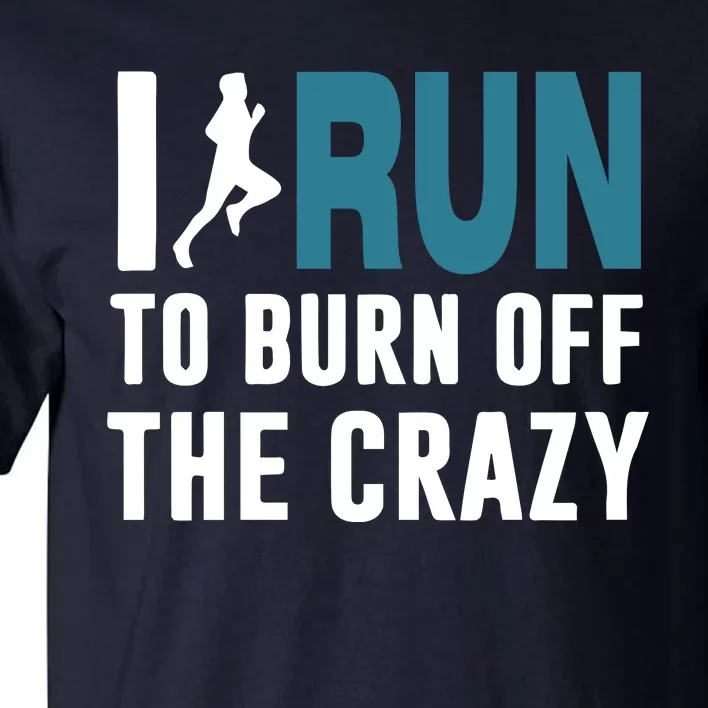 I Run To Burn Off The CRAZY Tall T-Shirt