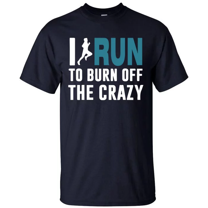 I Run To Burn Off The CRAZY Tall T-Shirt