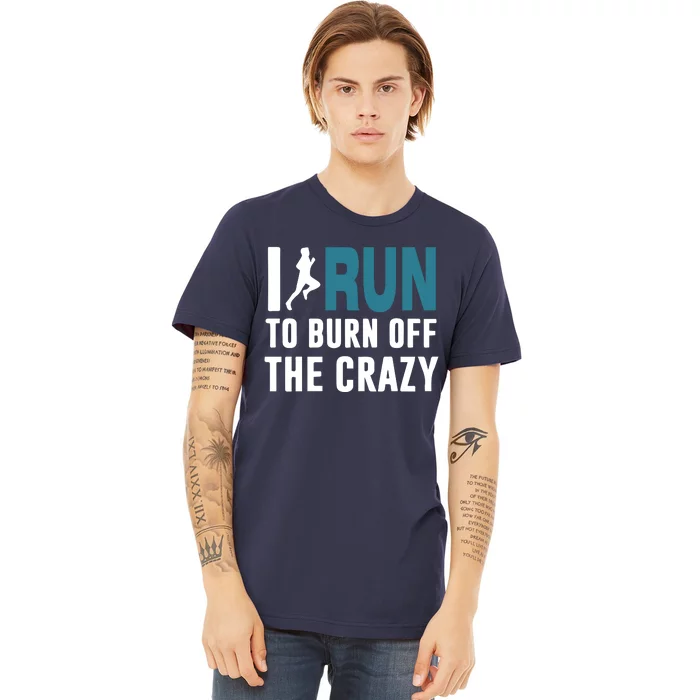 I Run To Burn Off The CRAZY Premium T-Shirt