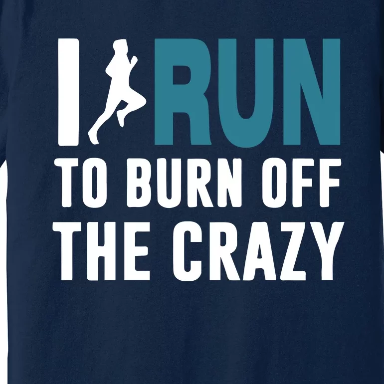 I Run To Burn Off The CRAZY Premium T-Shirt