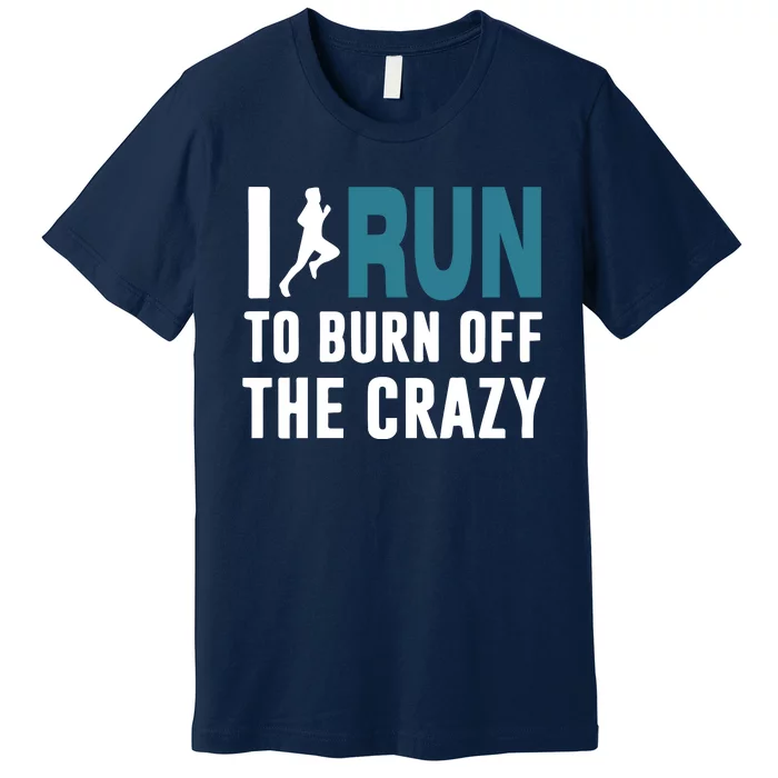 I Run To Burn Off The CRAZY Premium T-Shirt