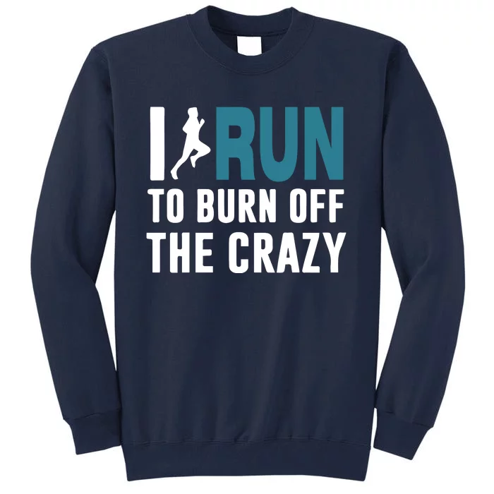 I Run To Burn Off The CRAZY Tall Sweatshirt