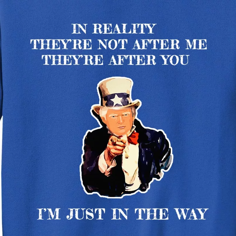 In Reality TheyRe Not After Me TheyRe After You Trump Tall Sweatshirt