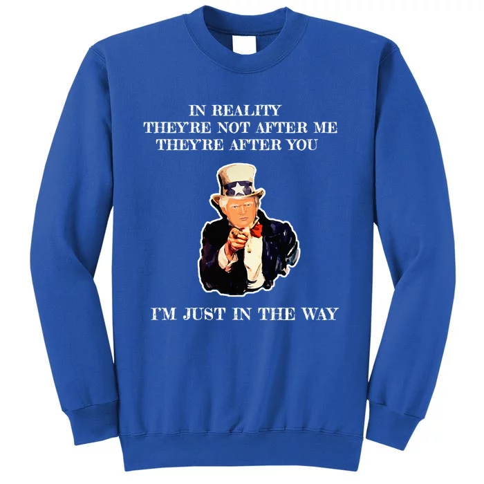 In Reality TheyRe Not After Me TheyRe After You Trump Tall Sweatshirt