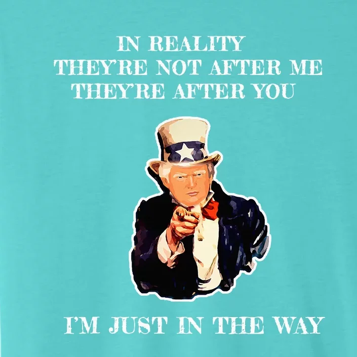 In Reality TheyRe Not After Me TheyRe After You Trump ChromaSoft Performance T-Shirt