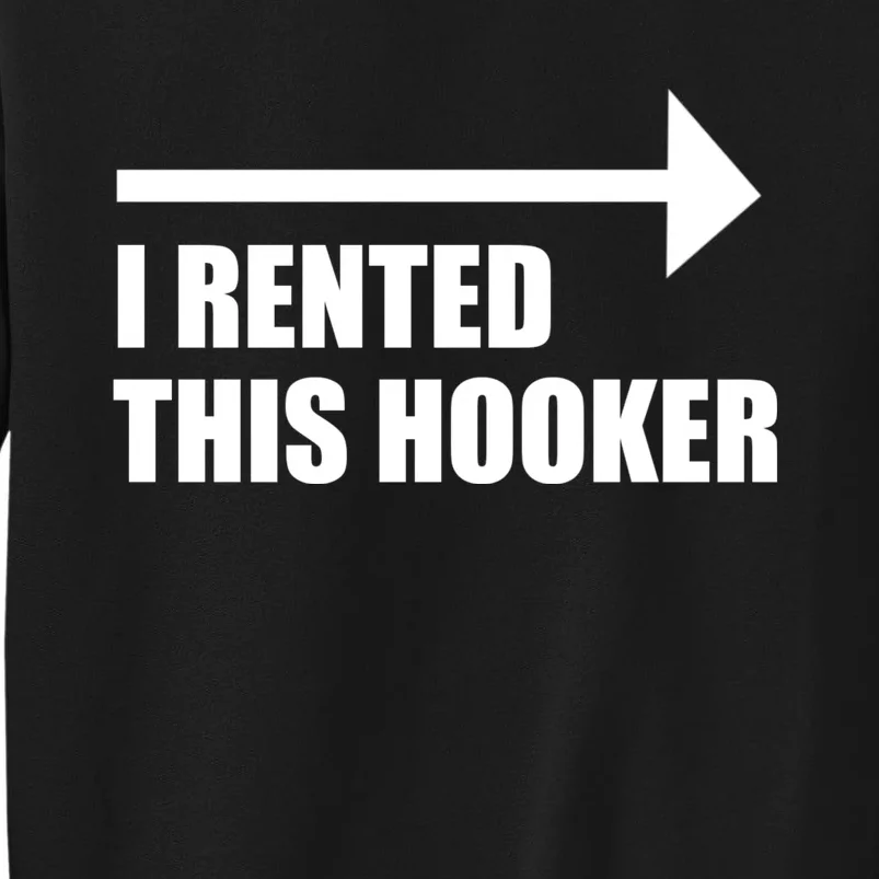 I Rented This Hooker Offensive Funny Saying Tall Sweatshirt