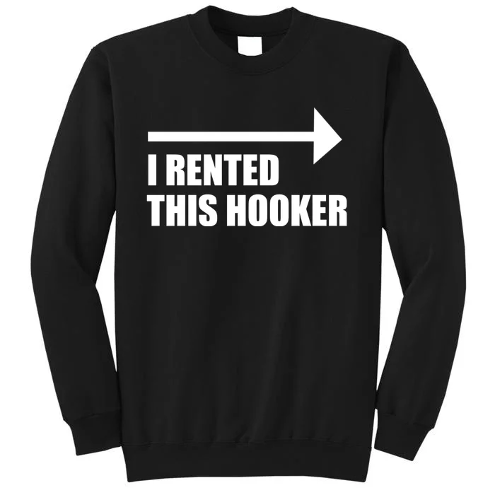 I Rented This Hooker Offensive Funny Saying Tall Sweatshirt