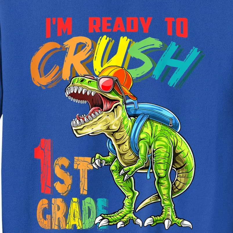 Im Ready To Crush 1St Grade T Rex Dinosaur Back To School Gift Tall Sweatshirt