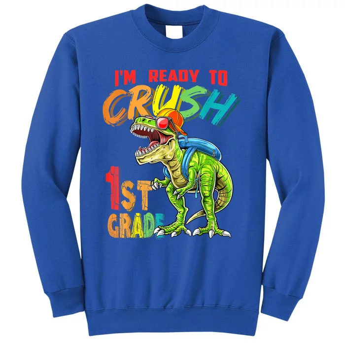 Im Ready To Crush 1St Grade T Rex Dinosaur Back To School Gift Tall Sweatshirt