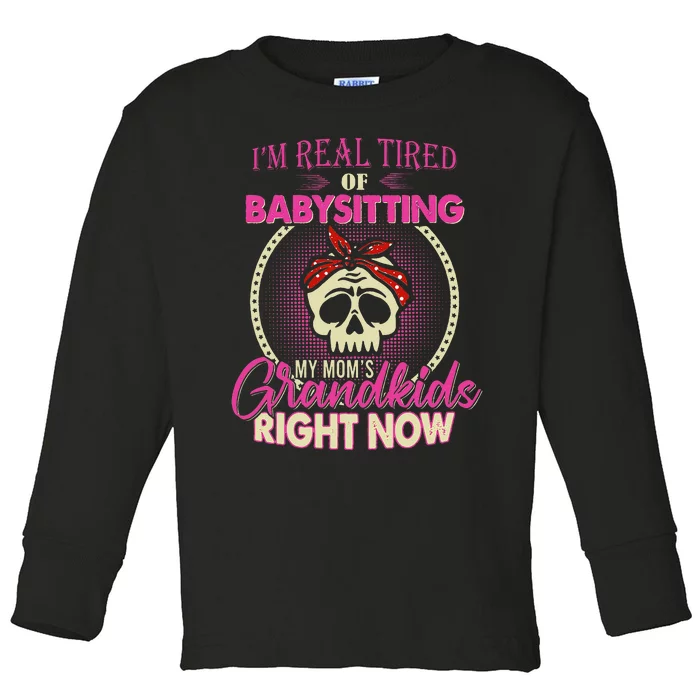 Im Real Tired Of Babysitting My Moms Grandkids Right Now Toddler Long Sleeve Shirt