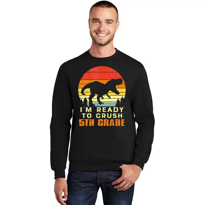 Im Ready To Crush 5th Grade Trex Dino Retro First Day Tall Sweatshirt