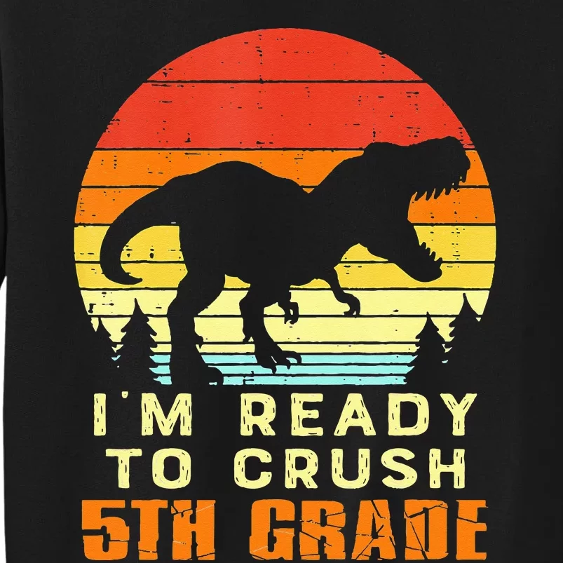 Im Ready To Crush 5th Grade Trex Dino Retro First Day Tall Sweatshirt