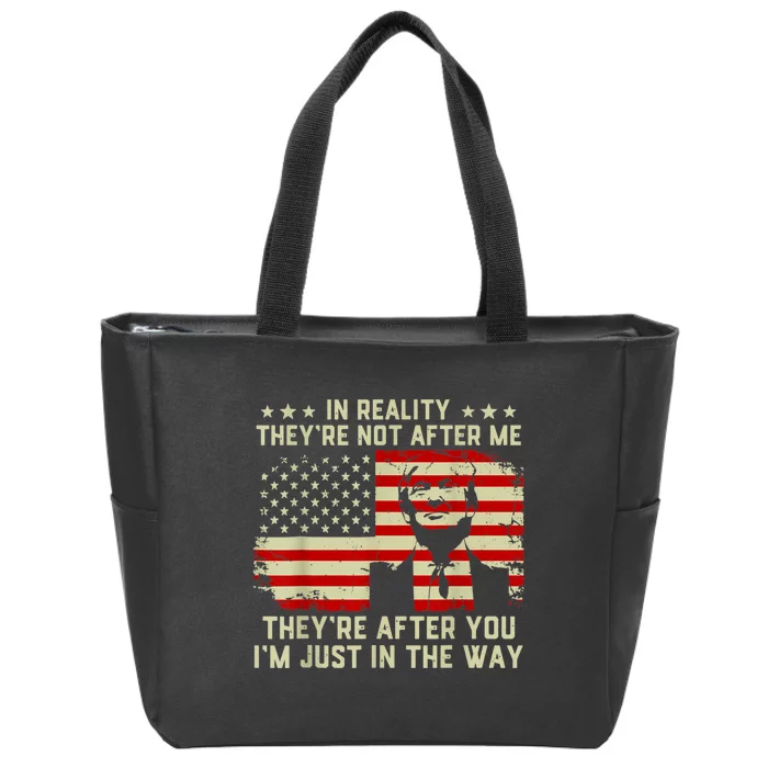 In Reality They're Not After Me They're After You I'm Just In The Way Trump Zip Tote Bag