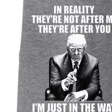 In Reality TheyRe Not After Me TheyRe After You Trump 2024 Doggie 3-End Fleece Hoodie