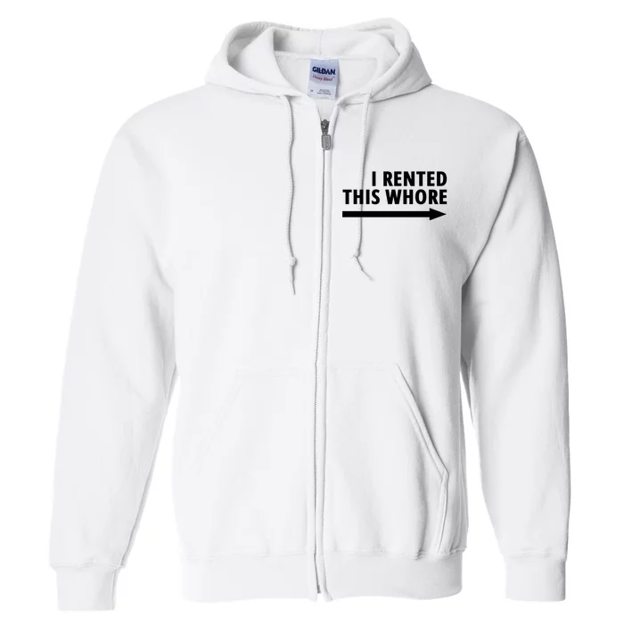 I Rented This Whore Funny Offensive Saying Full Zip Hoodie