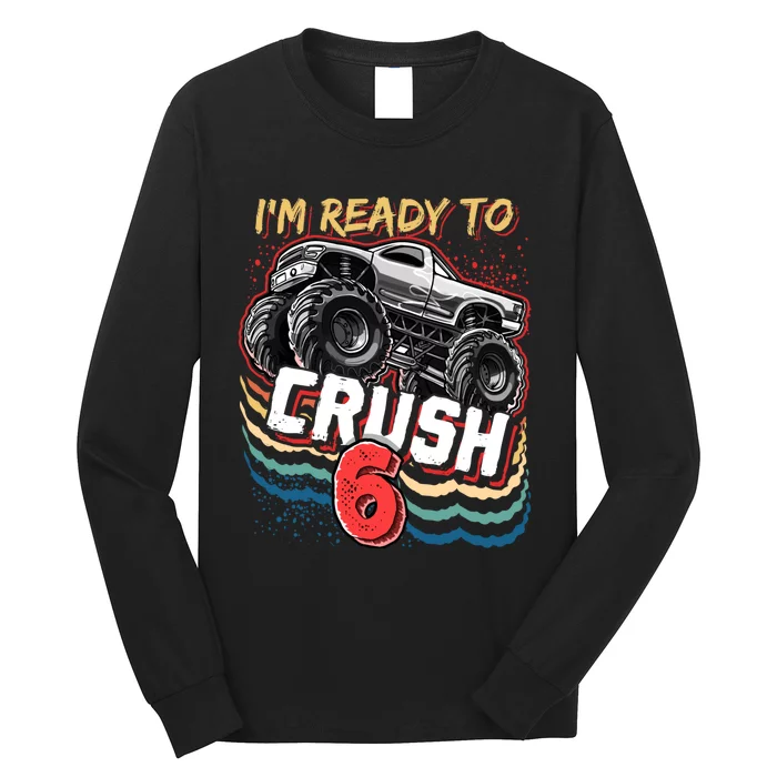 IM Ready To Crush 6 Monster Truck 6th Birthday Gift Boy Long Sleeve Shirt