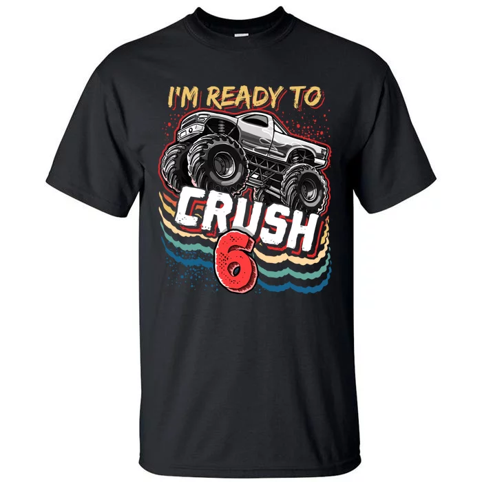 IM Ready To Crush 6 Monster Truck 6th Birthday Gift Boy Tall T-Shirt