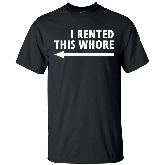 I Rented This Whore Funny Offensive Saying Tall T-Shirt