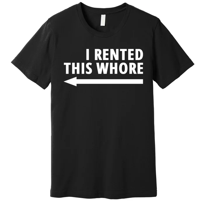 I Rented This Whore Funny Offensive Saying Premium T-Shirt