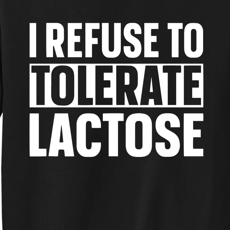 I Refuse To Tolerate Lactose Tall Sweatshirt