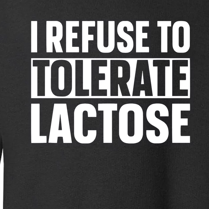 I Refuse To Tolerate Lactose Toddler Sweatshirt