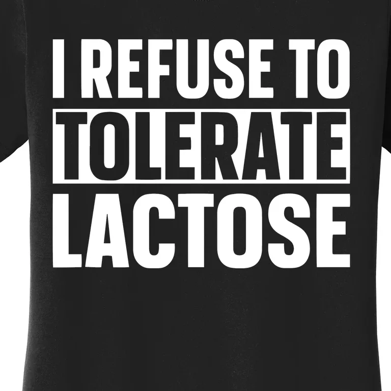 I Refuse To Tolerate Lactose Women's T-Shirt