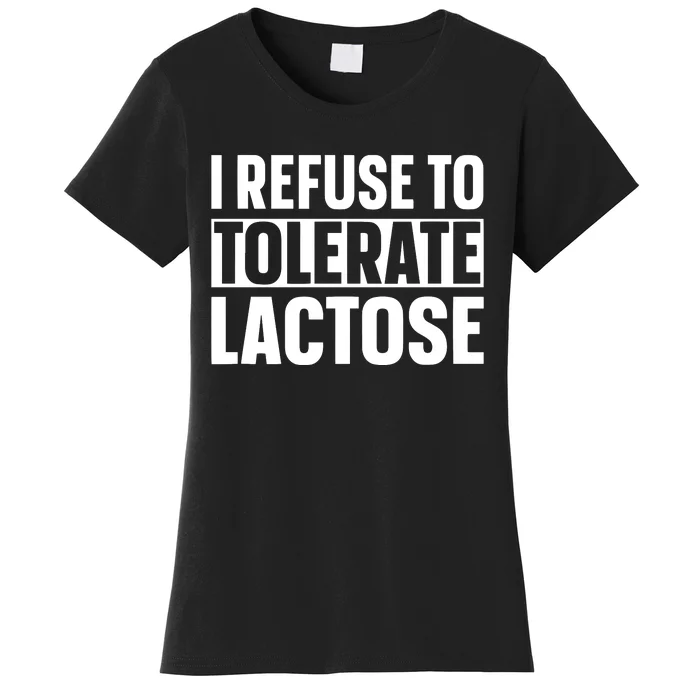 I Refuse To Tolerate Lactose Women's T-Shirt