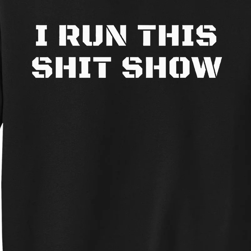 I Run This Shit Show Funny Sarcastic Shit Show Supervisor Tall Sweatshirt