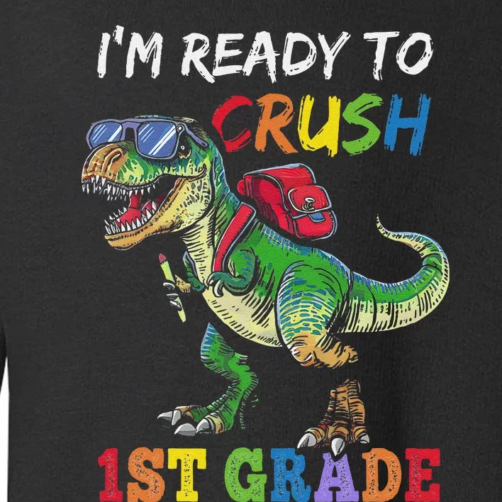 IM Ready To Crush 1st Grade Dinosaur 1st Day Of School Toddler Sweatshirt