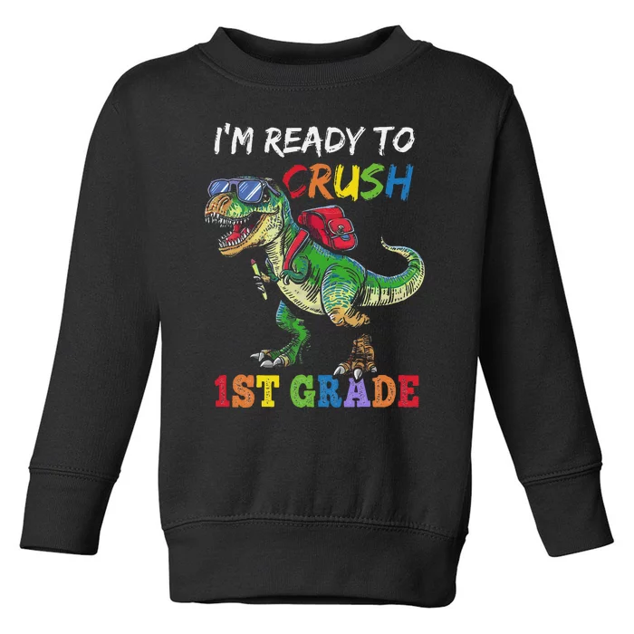 IM Ready To Crush 1st Grade Dinosaur 1st Day Of School Toddler Sweatshirt