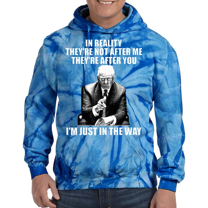 In Reality TheyRe Not After Me TheyRe After You Trump 2024 Tie Dye Hoodie