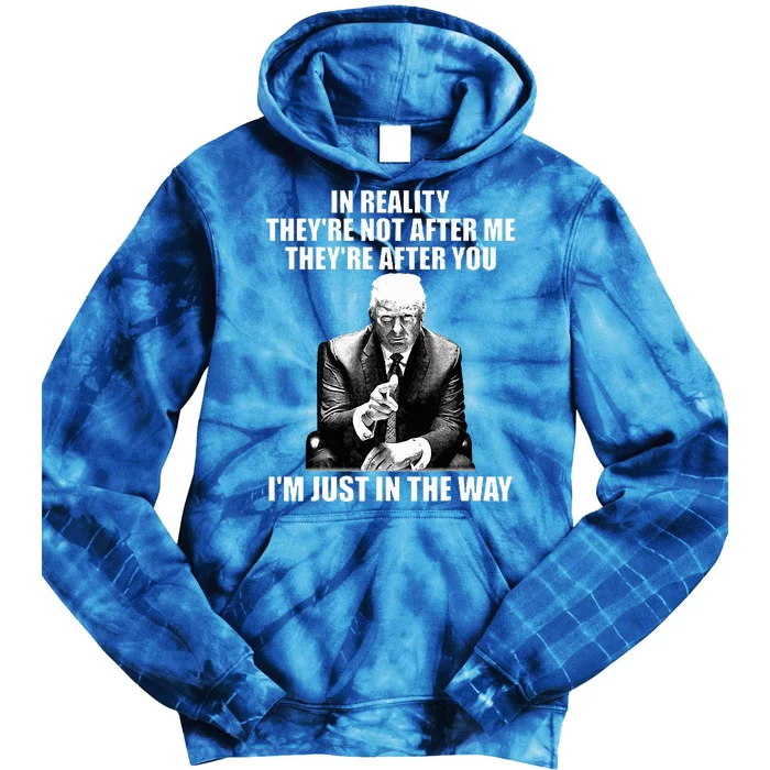 In Reality TheyRe Not After Me TheyRe After You Trump 2024 Tie Dye Hoodie