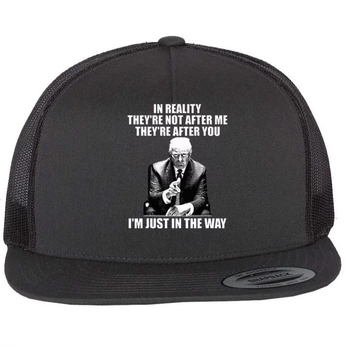 In Reality TheyRe Not After Me TheyRe After You Trump 2024 Flat Bill Trucker Hat