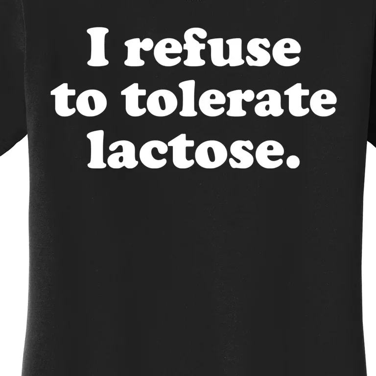 I Refuse To Tolerate Lactose Funny Lactose Intolerant Women's T-Shirt