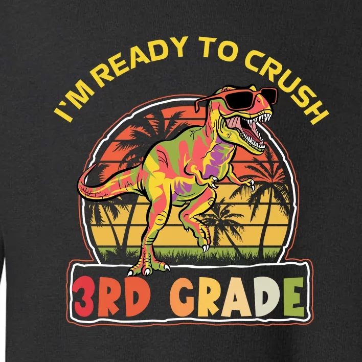 Im Ready To Crush 3rd Grade Dinosaur T Rex Back To School Gift Toddler Sweatshirt