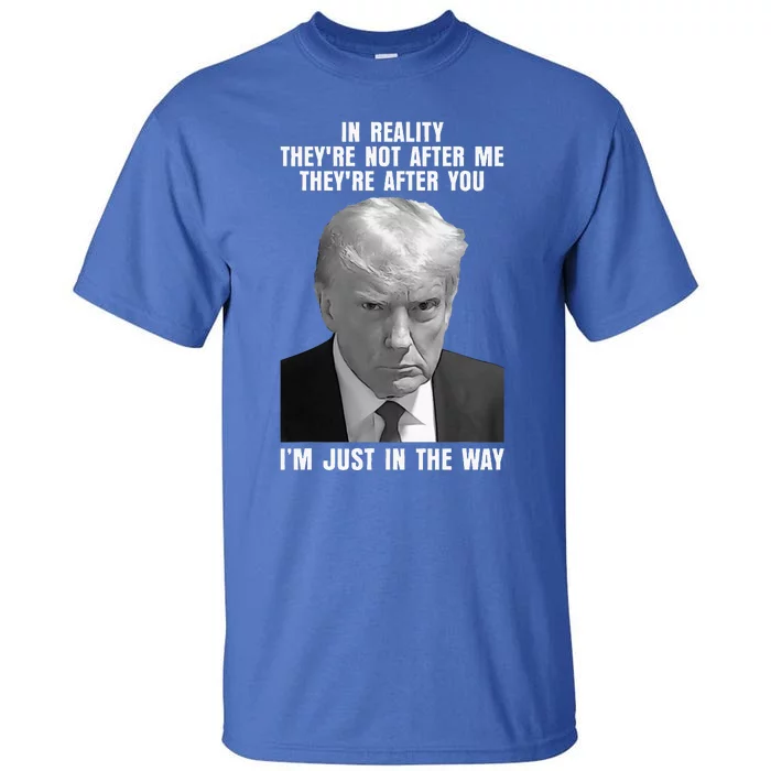 In Reality TheyRe Not After Me TheyRe After You Trump 2024 Tall T-Shirt