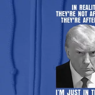 In Reality TheyRe Not After Me TheyRe After You Trump 2024 Full Zip Hoodie