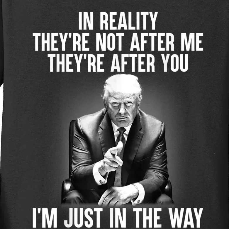 In Reality Theyre Not After Me Theyre After You Trump Im Just In The Way. Kids Long Sleeve Shirt