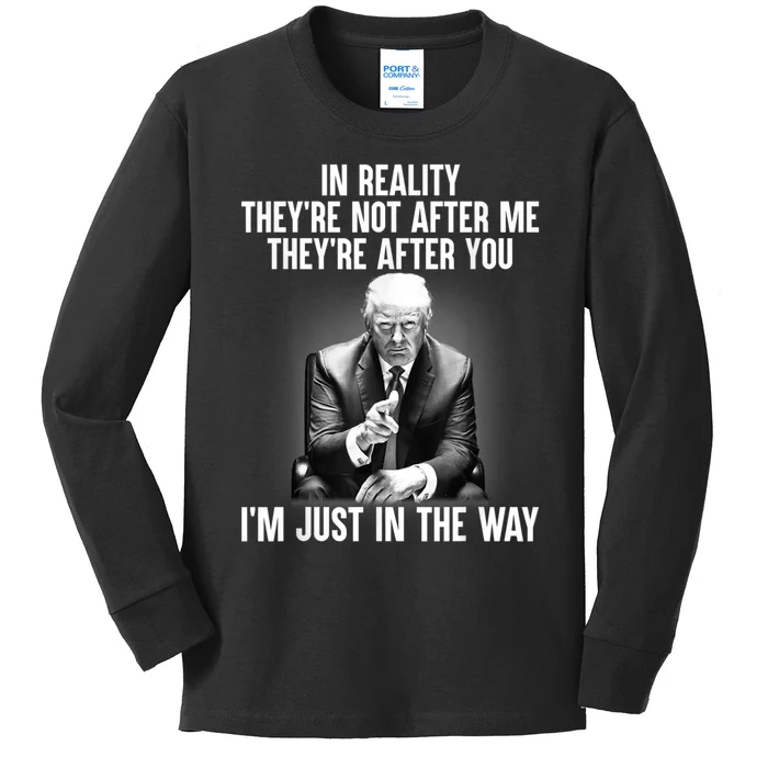 In Reality Theyre Not After Me Theyre After You Trump Im Just In The Way. Kids Long Sleeve Shirt