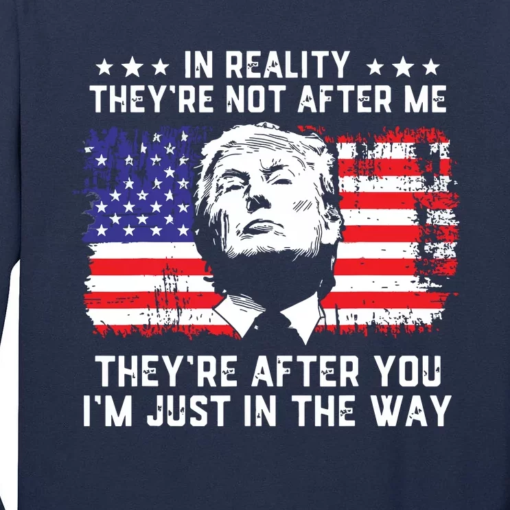 In Reality Theyre Not After Me Theyre After You Trump Tall Long Sleeve T-Shirt