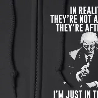 In Reality Theyre Not After Me Theyre After You. Trump Full Zip Hoodie