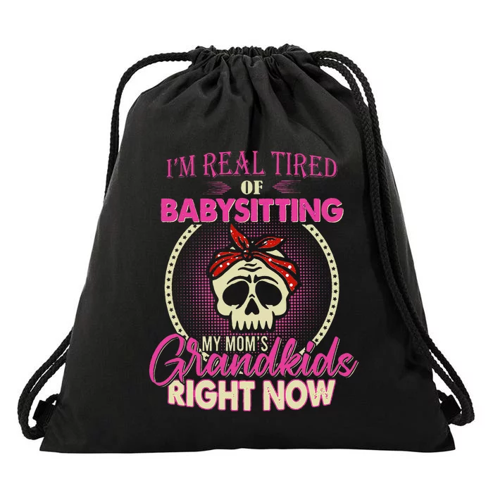 I'm Real Tired Of Babysitting My Mom's Grand Right Now Drawstring Bag